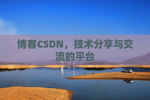 博客CSDN，技术分享与交流的平台