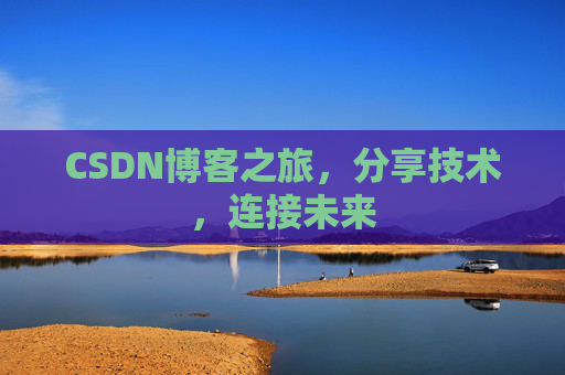 CSDN博客之旅，分享技术，连接未来