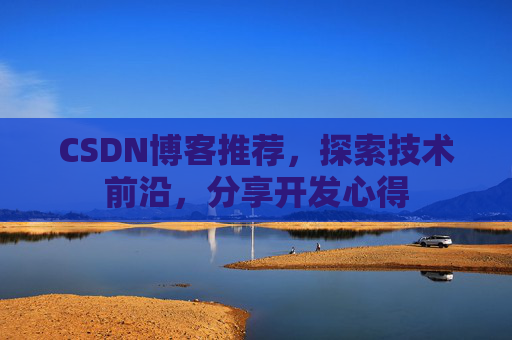 CSDN博客推荐，探索技术前沿，分享开发心得
