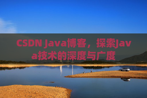CSDN Java博客，探索Java技术的深度与广度